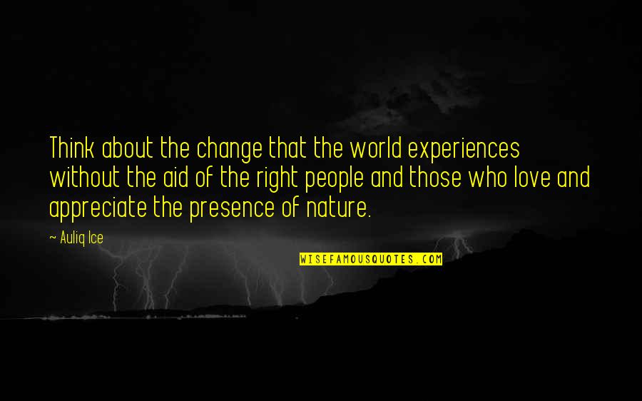 Appreciate People Quotes By Auliq Ice: Think about the change that the world experiences Appreciate People Quotes By Auliq Ice: Think about the change that the world experiences