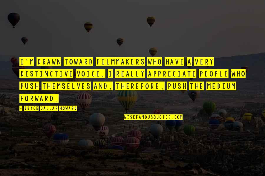 Appreciate People Quotes By Bryce Dallas Howard: I'm drawn toward filmmakers who have a very Appreciate People Quotes By Bryce Dallas Howard: I'm drawn toward filmmakers who have a very