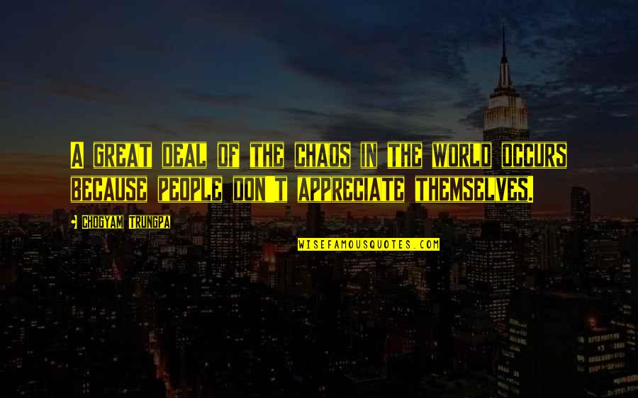 Appreciate People Quotes By Chogyam Trungpa: A great deal of the chaos in the Appreciate People Quotes By Chogyam Trungpa: A great deal of the chaos in the
