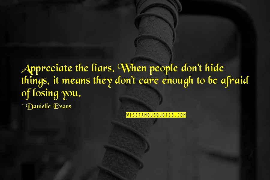 Appreciate People Quotes By Danielle Evans: Appreciate the liars. When people don't hide things, Appreciate People Quotes By Danielle Evans: Appreciate the liars. When people don't hide things,