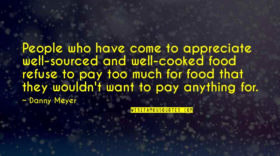 Appreciate People Quotes By Danny Meyer: People who have come to appreciate well-sourced and Appreciate People Quotes By Danny Meyer: People who have come to appreciate well-sourced and