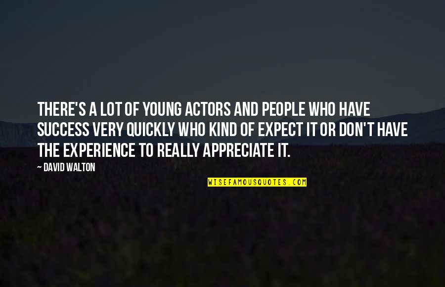 Appreciate People Quotes By David Walton: There's a lot of young actors and people Appreciate People Quotes By David Walton: There's a lot of young actors and people