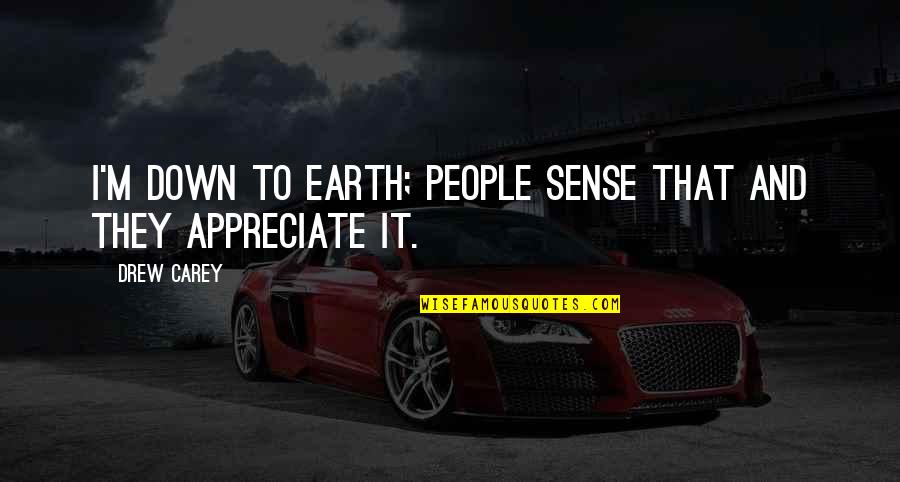 Appreciate People Quotes By Drew Carey: I'm down to earth; people sense that and