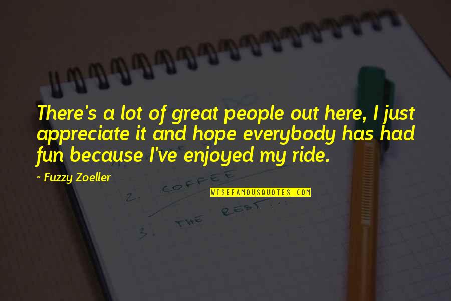 Appreciate People Quotes By Fuzzy Zoeller: There's a lot of great people out here, Appreciate People Quotes By Fuzzy Zoeller: There's a lot of great people out here,