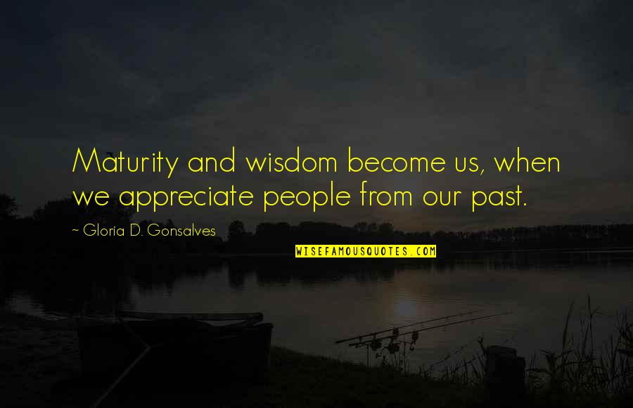 Appreciate People Quotes By Gloria D. Gonsalves: Maturity and wisdom become us, when we appreciate Appreciate People Quotes By Gloria D. Gonsalves: Maturity and wisdom become us, when we appreciate
