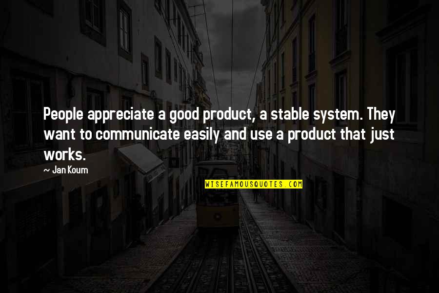 Appreciate People Quotes By Jan Koum: People appreciate a good product, a stable system. Appreciate People Quotes By Jan Koum: People appreciate a good product, a stable system.
