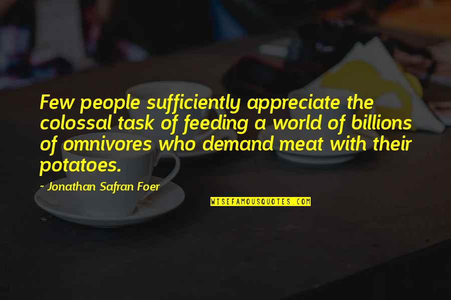 Appreciate People Quotes By Jonathan Safran Foer: Few people sufficiently appreciate the colossal task of Appreciate People Quotes By Jonathan Safran Foer: Few people sufficiently appreciate the colossal task of