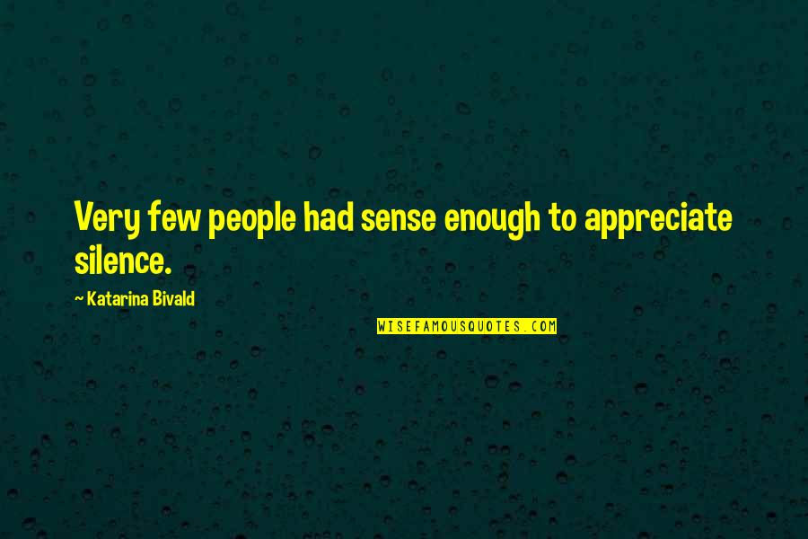 Appreciate People Quotes By Katarina Bivald: Very few people had sense enough to appreciate Appreciate People Quotes By Katarina Bivald: Very few people had sense enough to appreciate