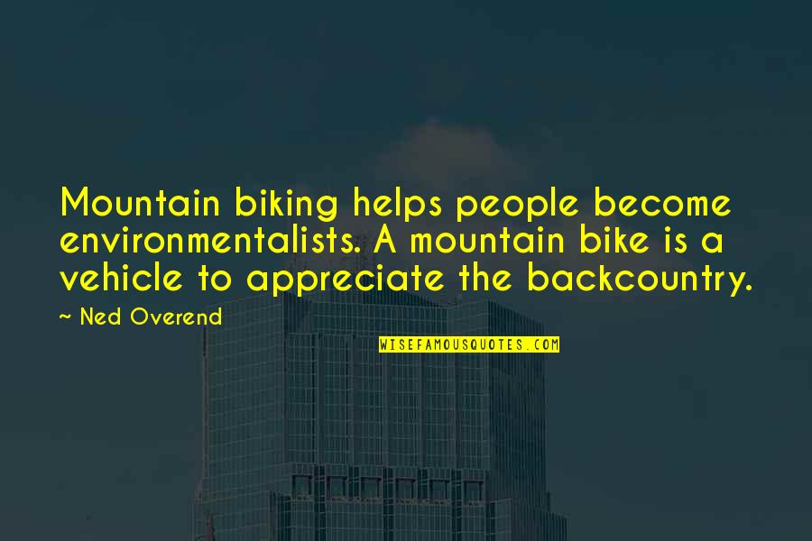 Appreciate People Quotes By Ned Overend: Mountain biking helps people become environmentalists. A mountain Appreciate People Quotes By Ned Overend: Mountain biking helps people become environmentalists. A mountain