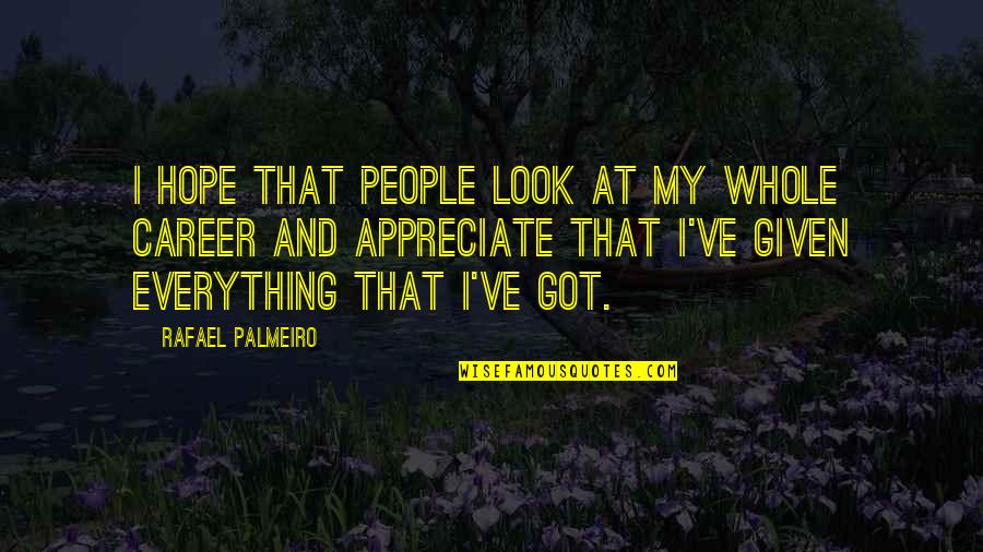 Appreciate People Quotes By Rafael Palmeiro: I hope that people look at my whole Appreciate People Quotes By Rafael Palmeiro: I hope that people look at my whole