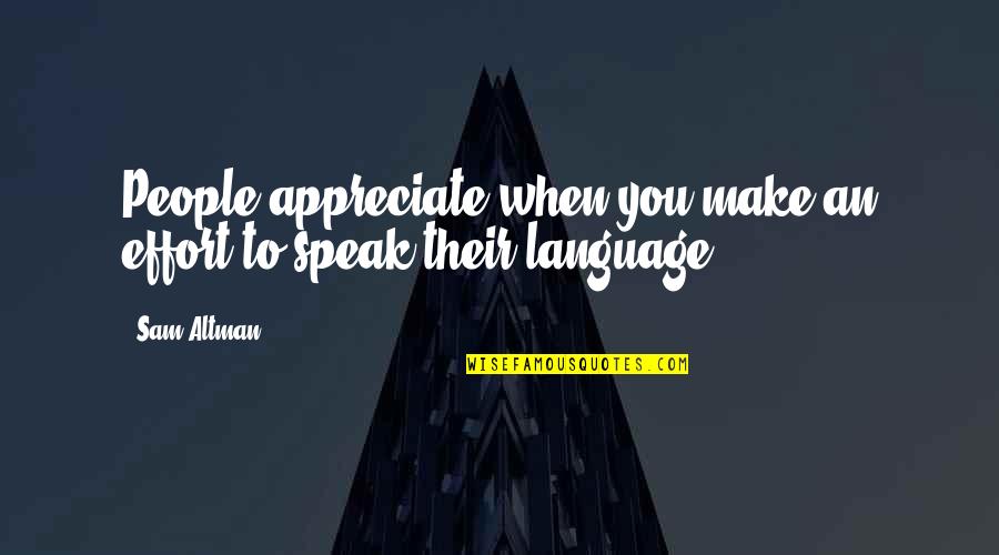 Appreciate People Quotes By Sam Altman: People appreciate when you make an effort to