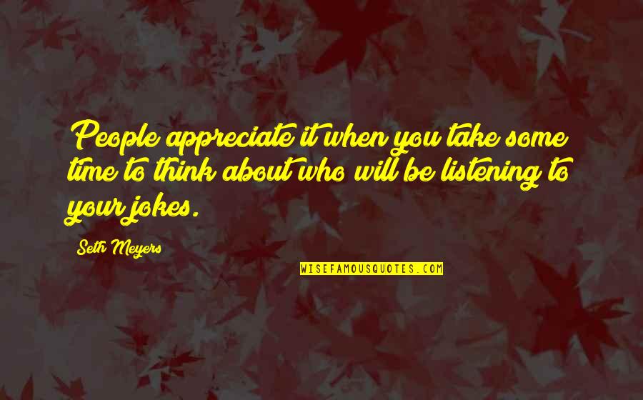 Appreciate People Quotes By Seth Meyers: People appreciate it when you take some time Appreciate People Quotes By Seth Meyers: People appreciate it when you take some time
