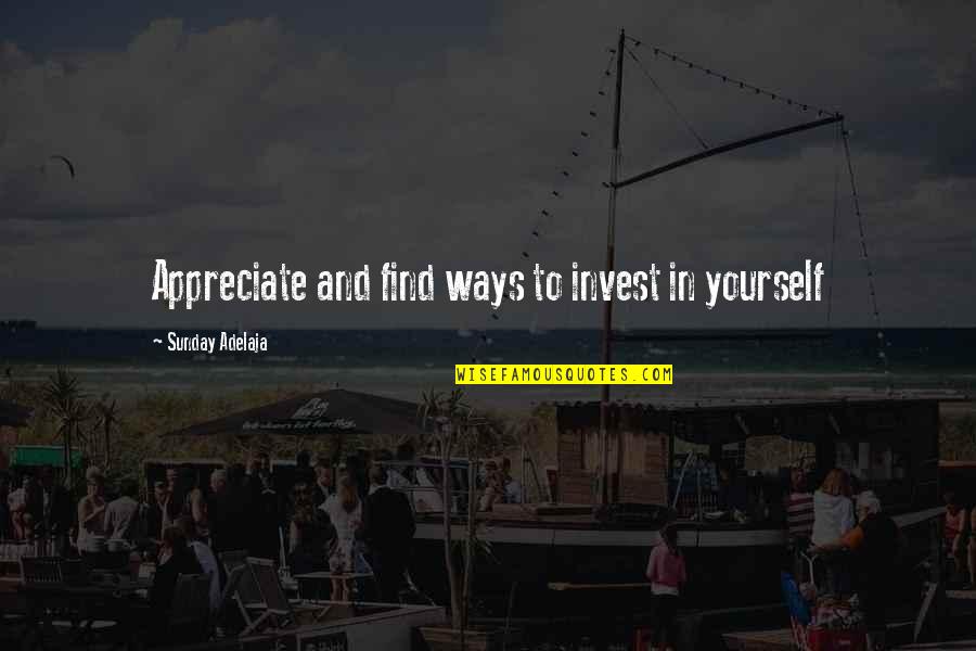 Appreciate People Quotes By Sunday Adelaja: Appreciate and find ways to invest in yourself Appreciate People Quotes By Sunday Adelaja: Appreciate and find ways to invest in yourself