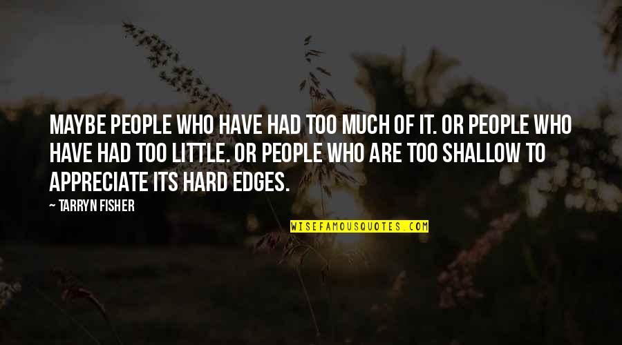 Appreciate People Quotes By Tarryn Fisher: Maybe people who have had too much of Appreciate People Quotes By Tarryn Fisher: Maybe people who have had too much of