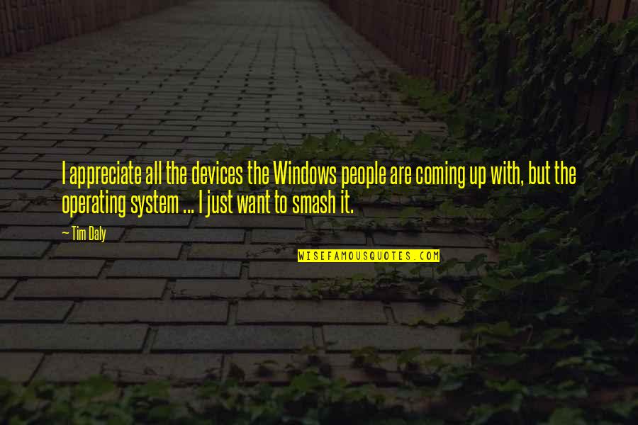 Appreciate People Quotes By Tim Daly: I appreciate all the devices the Windows people Appreciate People Quotes By Tim Daly: I appreciate all the devices the Windows people