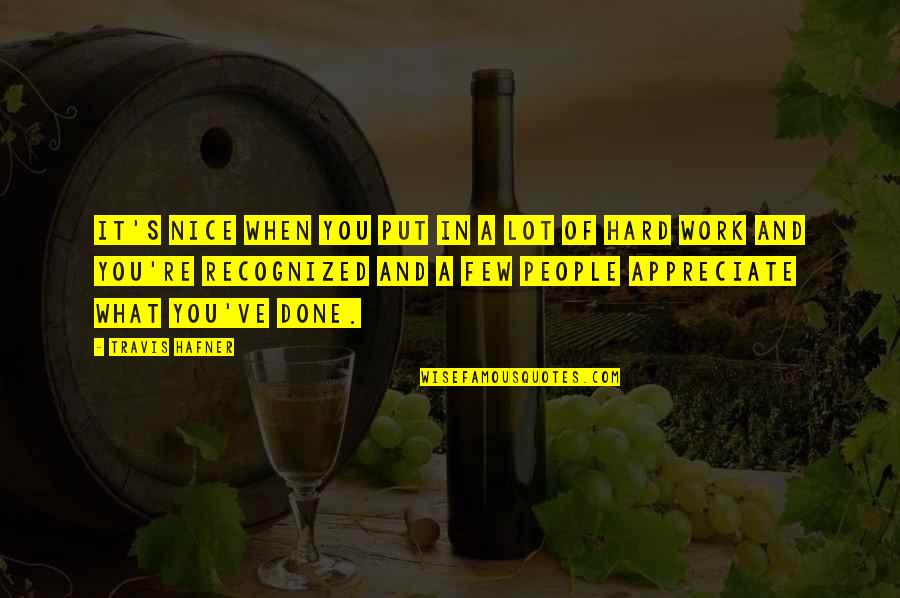 Appreciate People Quotes By Travis Hafner: It's nice when you put in a lot Appreciate People Quotes By Travis Hafner: It's nice when you put in a lot