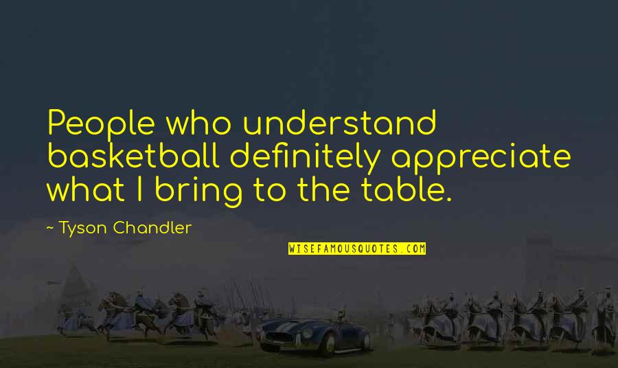 Appreciate People Quotes By Tyson Chandler: People who understand basketball definitely appreciate what I
