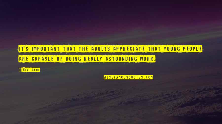 Appreciate People Quotes By Vint Cerf: It's important that the adults appreciate that young Appreciate People Quotes By Vint Cerf: It's important that the adults appreciate that young