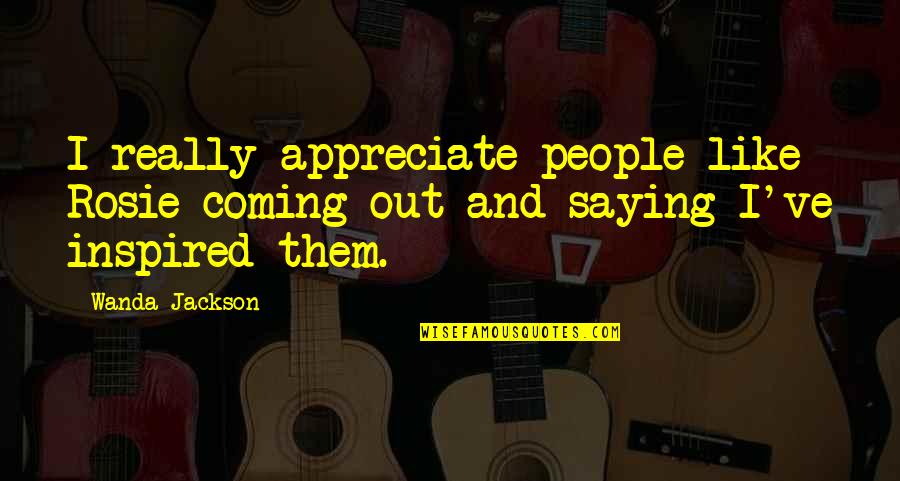 Appreciate People Quotes By Wanda Jackson: I really appreciate people like Rosie coming out
