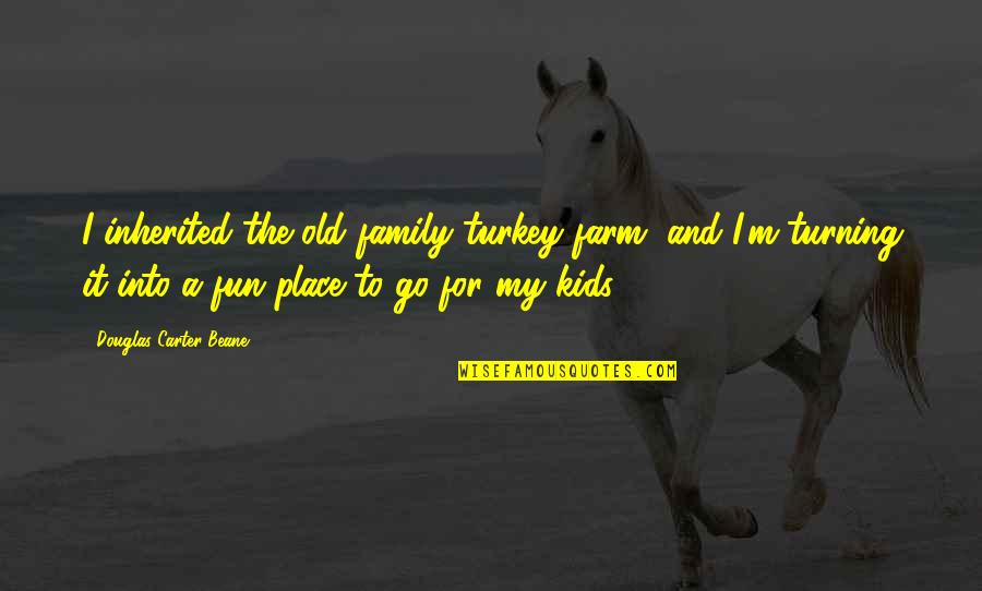 Appreciate Presence Quotes By Douglas Carter Beane: I inherited the old family turkey farm, and