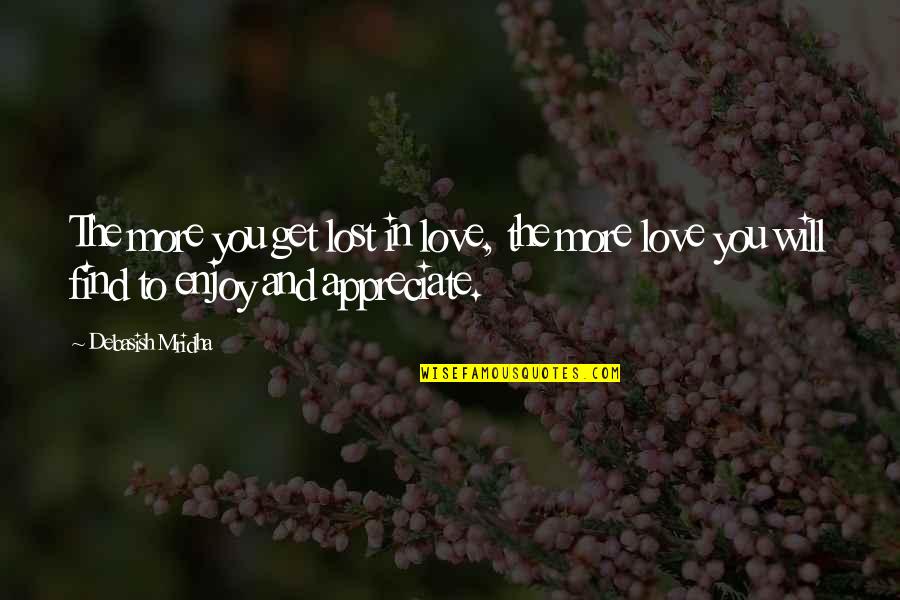 Appreciate Quotes And Quotes By Debasish Mridha: The more you get lost in love, the