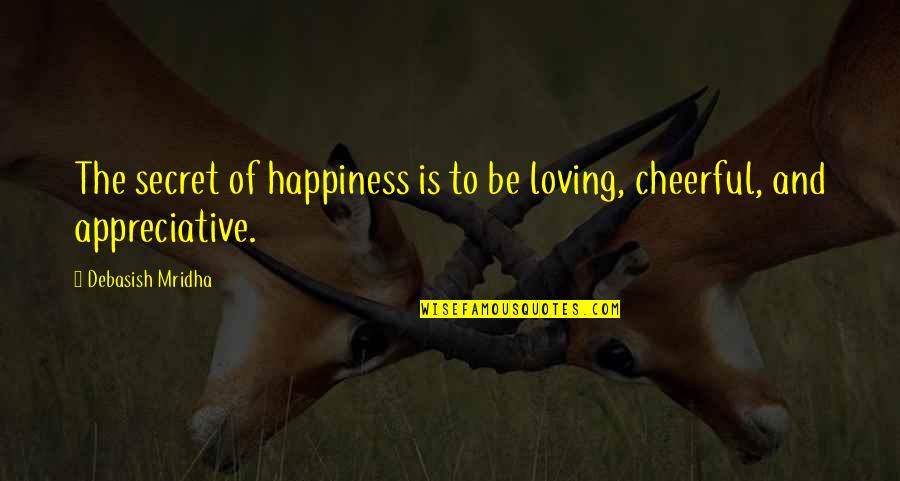 Appreciate Quotes And Quotes By Debasish Mridha: The secret of happiness is to be loving,