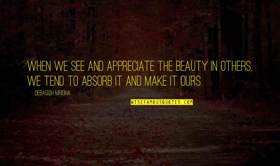 Appreciate Quotes And Quotes By Debasish Mridha: When we see and appreciate the beauty in