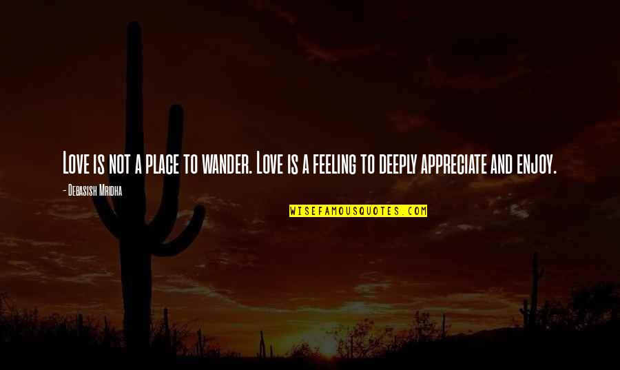 Appreciate Quotes And Quotes By Debasish Mridha: Love is not a place to wander. Love