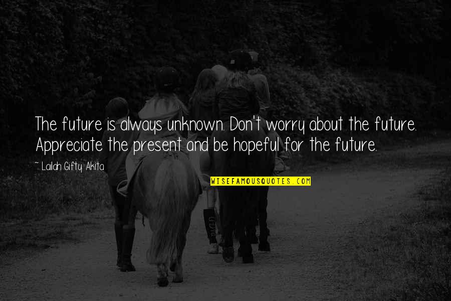 Appreciate Quotes And Quotes By Lailah Gifty Akita: The future is always unknown. Don't worry about