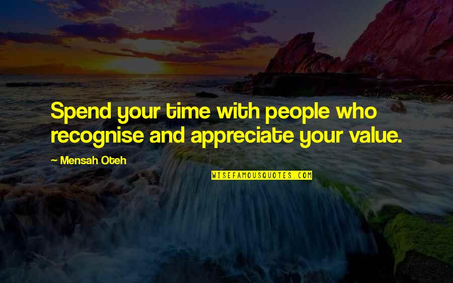 Appreciate Quotes And Quotes By Mensah Oteh: Spend your time with people who recognise and