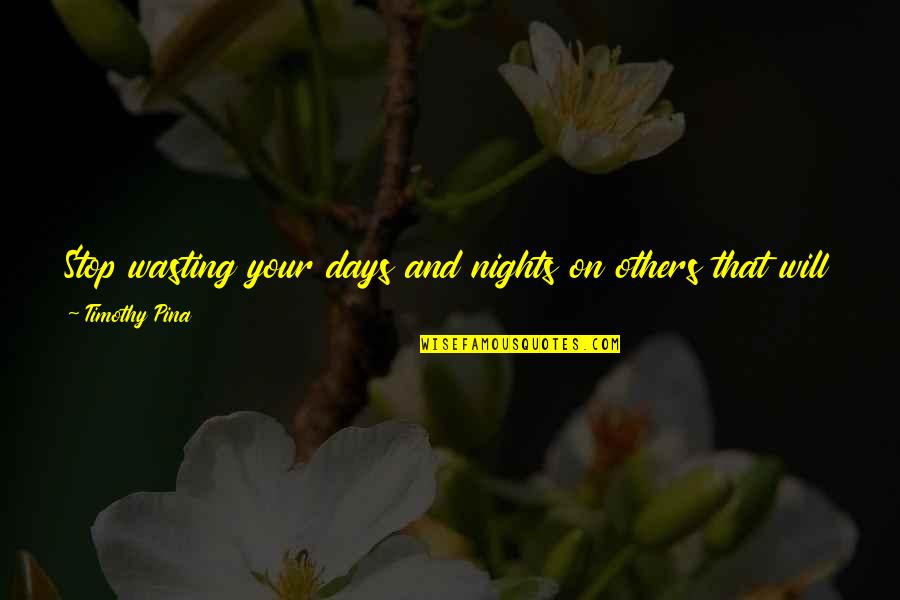Appreciate Quotes And Quotes By Timothy Pina: Stop wasting your days and nights on others