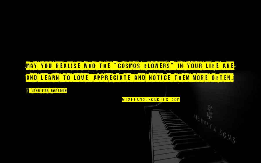 Appreciate Quotes By Jennifer Rossouw: May you realise who the "cosmos flowers" in