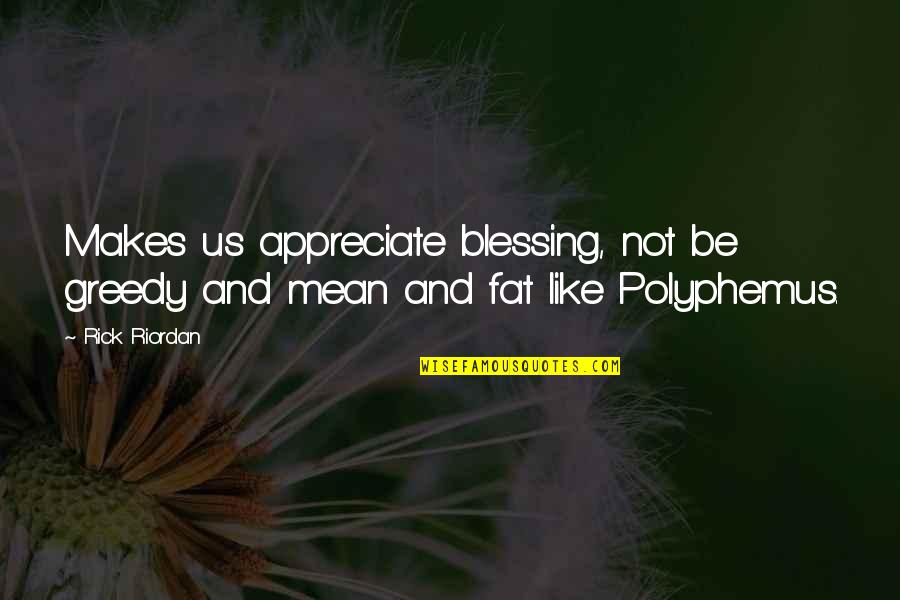 Appreciate Quotes By Rick Riordan: Makes us appreciate blessing, not be greedy and
