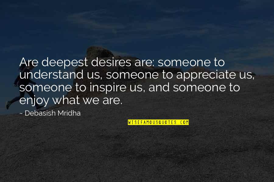 Appreciate Someone Quotes By Debasish Mridha: Are deepest desires are: someone to understand us, Appreciate Someone Quotes By Debasish Mridha: Are deepest desires are: someone to understand us,