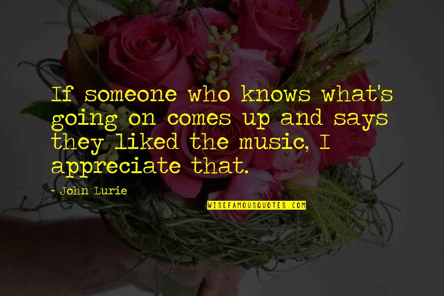 Appreciate Someone Quotes By John Lurie: If someone who knows what's going on comes Appreciate Someone Quotes By John Lurie: If someone who knows what's going on comes