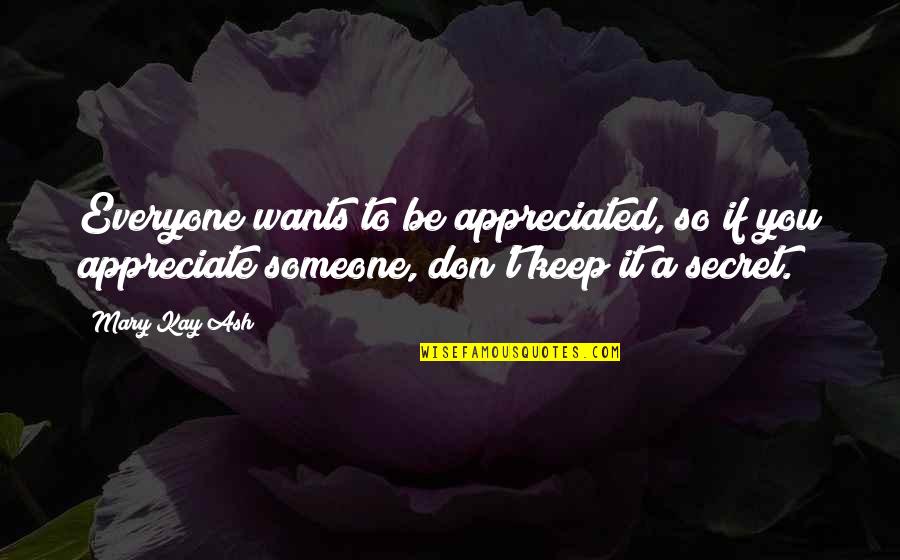 Appreciate Someone Quotes By Mary Kay Ash: Everyone wants to be appreciated, so if you Appreciate Someone Quotes By Mary Kay Ash: Everyone wants to be appreciated, so if you