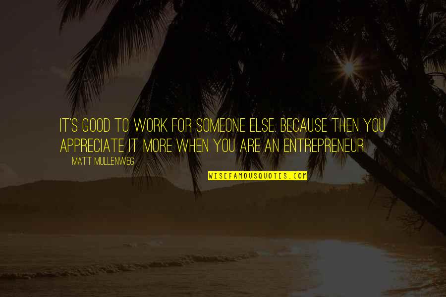 Appreciate Someone Quotes By Matt Mullenweg: It's good to work for someone else. Because Appreciate Someone Quotes By Matt Mullenweg: It's good to work for someone else. Because