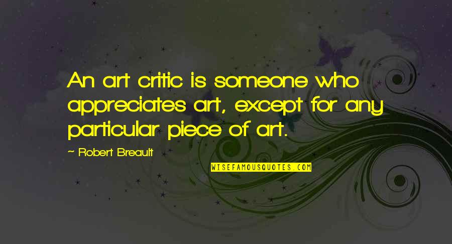 Appreciate Someone Quotes By Robert Breault: An art critic is someone who appreciates art,