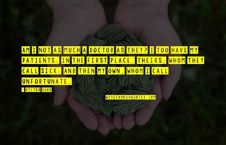 Appreciate Team Leader Quotes By Victor Hugo: Am I not as much a doctor as Appreciate Team Leader Quotes By Victor Hugo: Am I not as much a doctor as