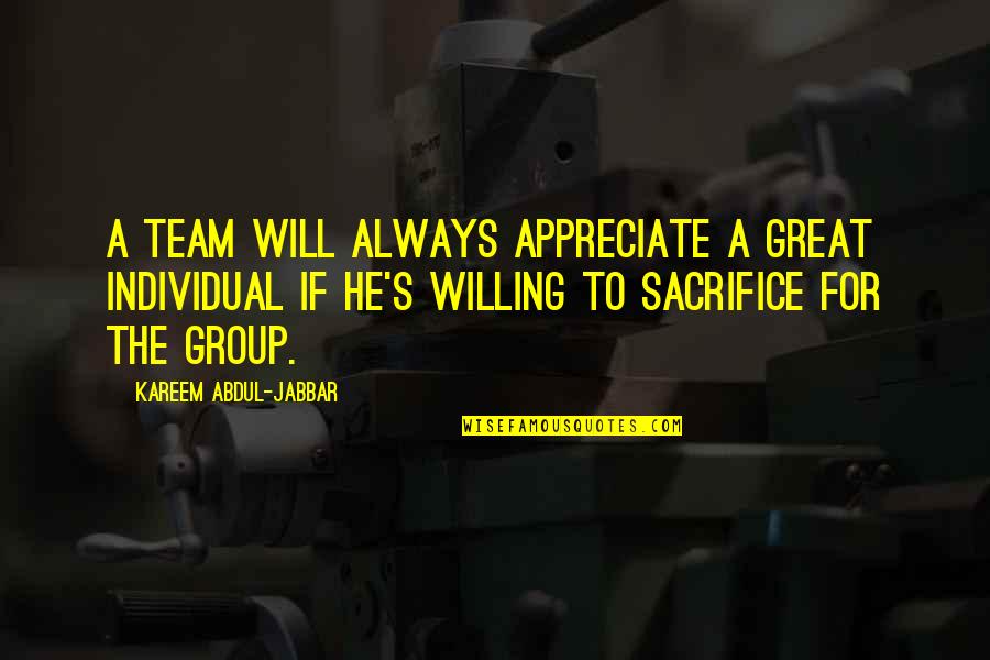 Appreciate Team Quotes By Kareem Abdul-Jabbar: A team will always appreciate a great individual Appreciate Team Quotes By Kareem Abdul-Jabbar: A team will always appreciate a great individual
