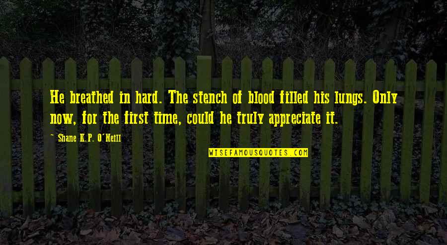 Appreciate The Now Quotes By Shane K.P. O'Neill: He breathed in hard. The stench of blood Appreciate The Now Quotes By Shane K.P. O'Neill: He breathed in hard. The stench of blood
