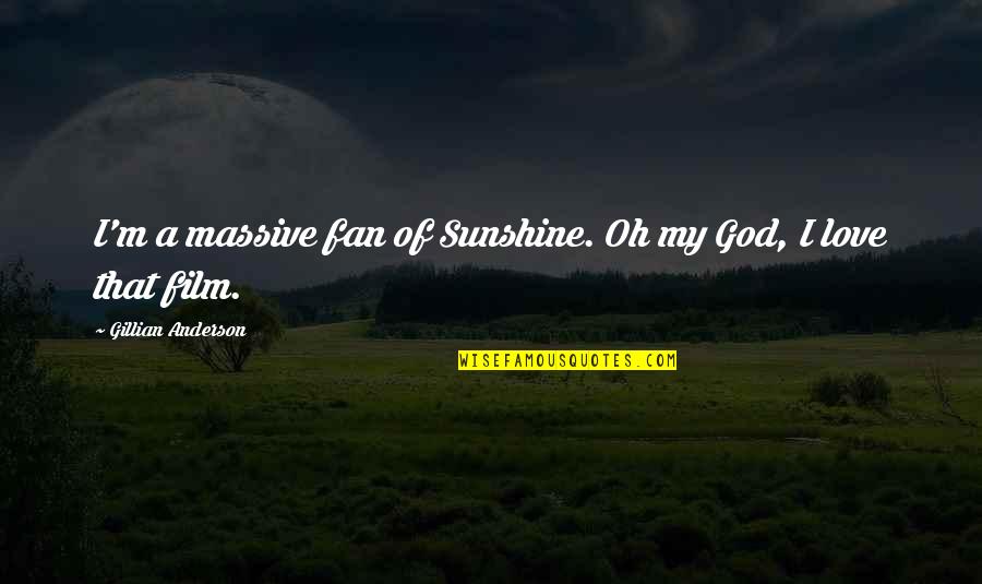 Appreciate The One Who Loves You Quotes By Gillian Anderson: I'm a massive fan of Sunshine. Oh my