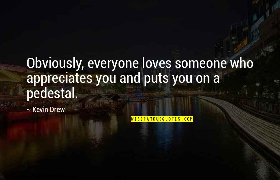 Appreciate The One Who Loves You Quotes By Kevin Drew: Obviously, everyone loves someone who appreciates you and