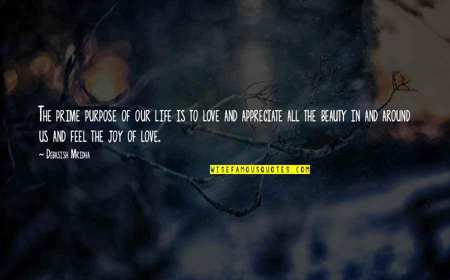 Appreciate Those Around You Quotes By Debasish Mridha: The prime purpose of our life is to