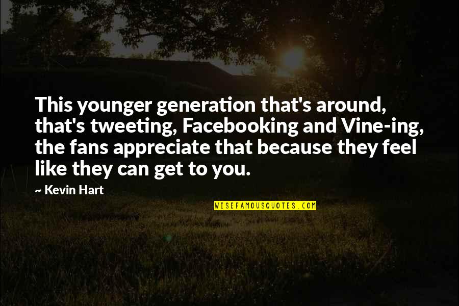 Appreciate Those Around You Quotes By Kevin Hart: This younger generation that's around, that's tweeting, Facebooking