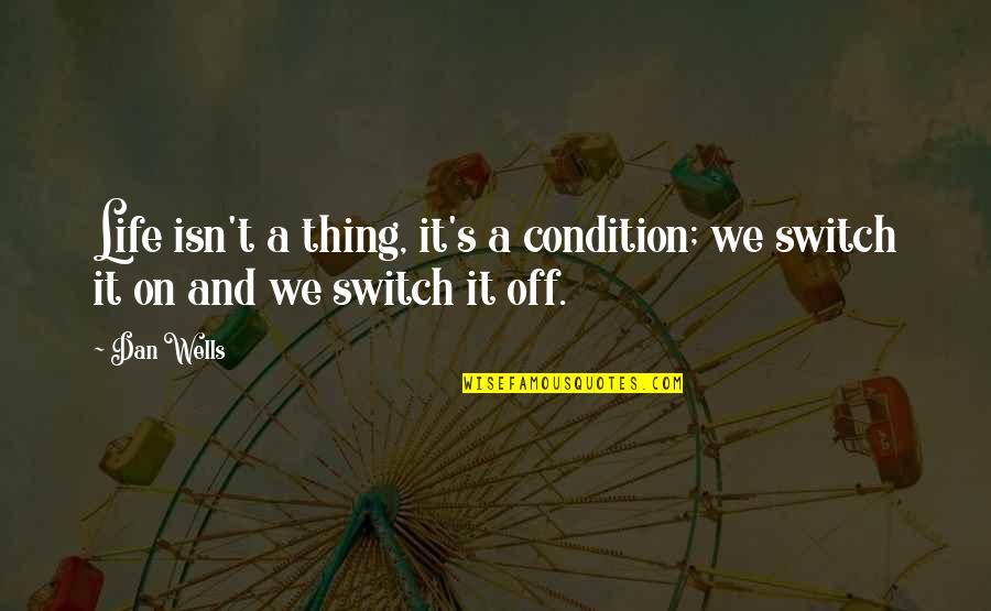 Appreciate Today Quotes By Dan Wells: Life isn't a thing, it's a condition; we