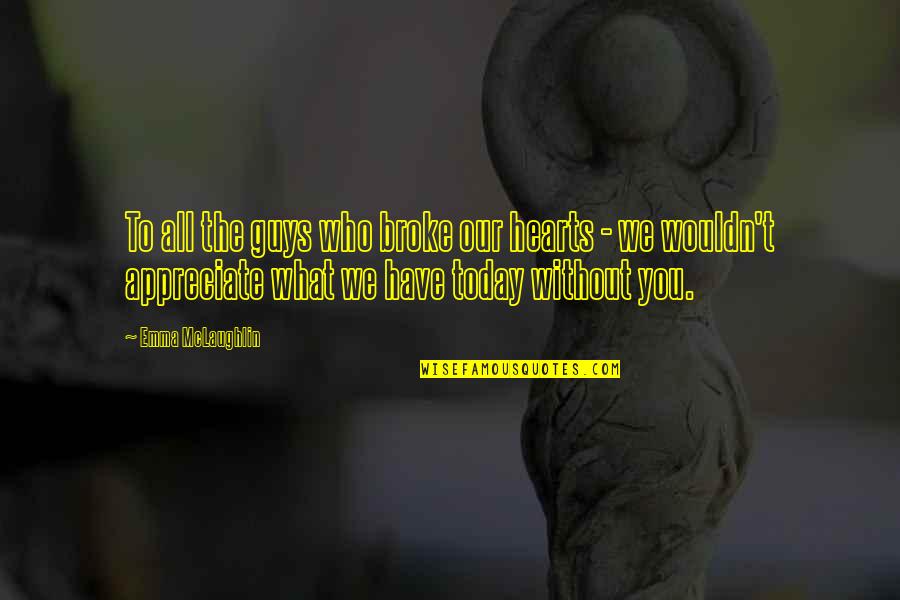 Appreciate Today Quotes By Emma McLaughlin: To all the guys who broke our hearts