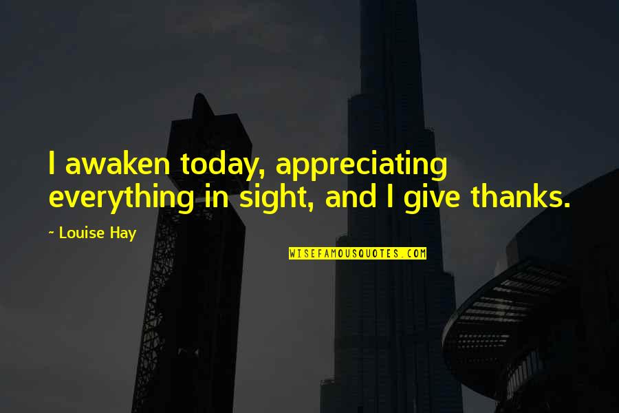 Appreciate Today Quotes By Louise Hay: I awaken today, appreciating everything in sight, and