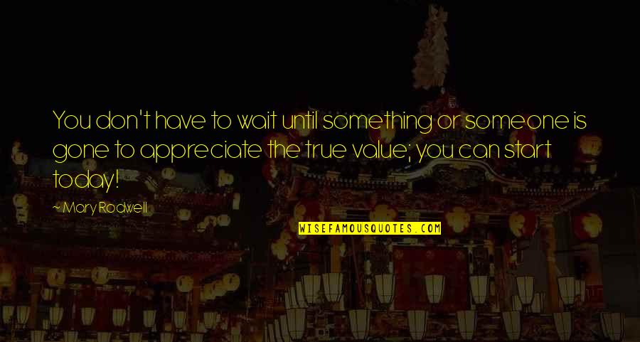 Appreciate Today Quotes By Mary Rodwell: You don't have to wait until something or