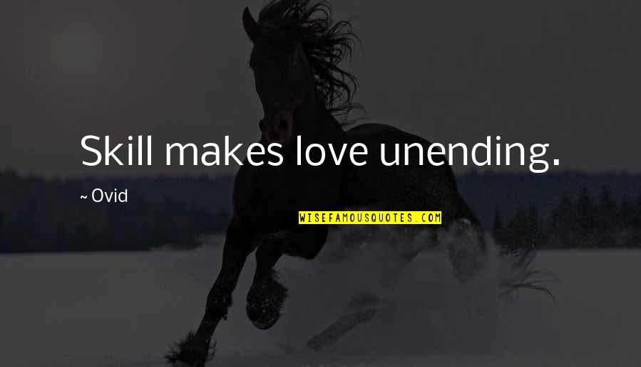 Appreciate Today Quotes By Ovid: Skill makes love unending.